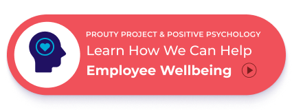 Prouty Project & Positive Psychology: Learn How We Can Help
Employee Wellbeing